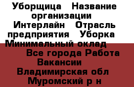 Уборщица › Название организации ­ Интерлайн › Отрасль предприятия ­ Уборка › Минимальный оклад ­ 16 000 - Все города Работа » Вакансии   . Владимирская обл.,Муромский р-н